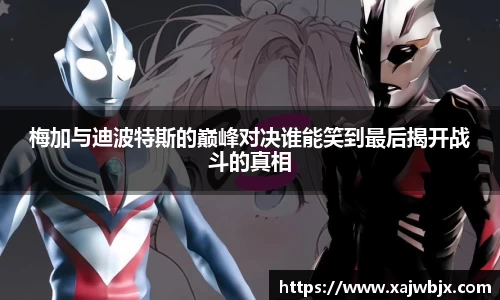 梅加与迪波特斯的巅峰对决谁能笑到最后揭开战斗的真相