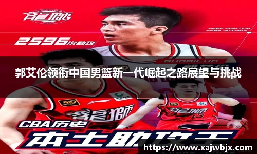 郭艾伦领衔中国男篮新一代崛起之路展望与挑战