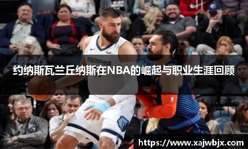 约纳斯瓦兰丘纳斯在NBA的崛起与职业生涯回顾